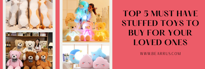 Top 5 Must Have Stuffed Toys to Buy For Your Loved Ones