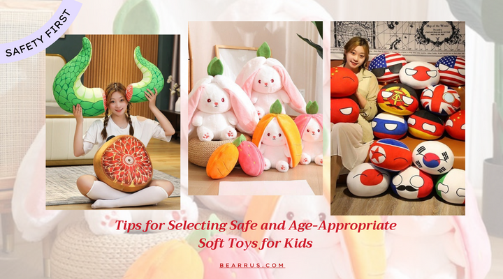 Safety First: Tips for Selecting Safe and Age-Appropriate Soft Toys for Kids