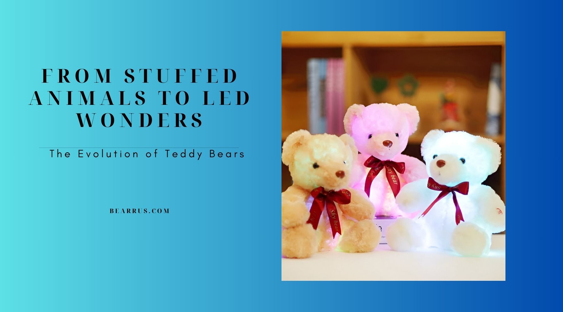 From Stuffed Animals to LED Wonders: The Evolution of Teddy Bears